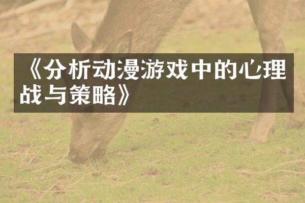 《分析动漫游戏中的心理战与策略》