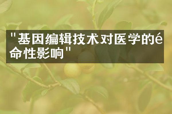"基因编辑技术对医学的革命性影响"