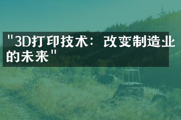 "3D打印技术：改变制造业的未来"