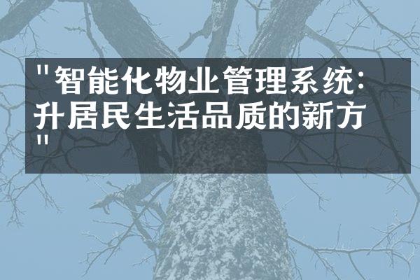 "智能化物业管理系统：提升居民生活品质的新方式"