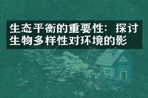生态平衡的重要性：探讨生物多样性对环境的影响
