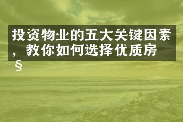 投资物业的五大关键因素，教你如何选择优质房产