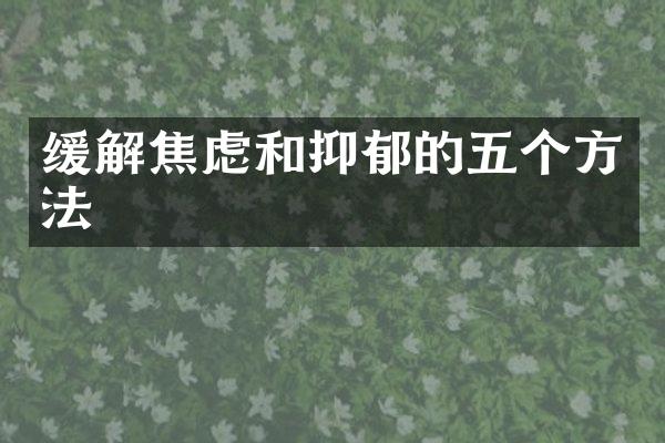 缓解焦虑和抑郁的五个方法