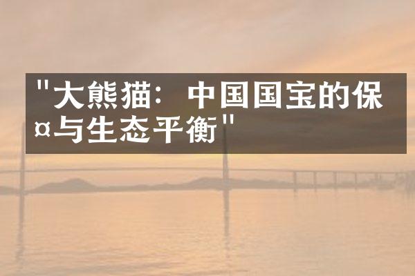 "大熊猫：中国国宝的保护与生态平衡"