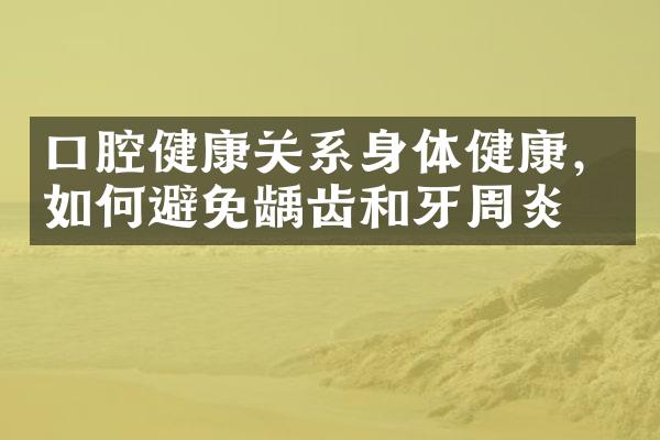 口腔健康关系身体健康，如何避免龋齿和牙周炎