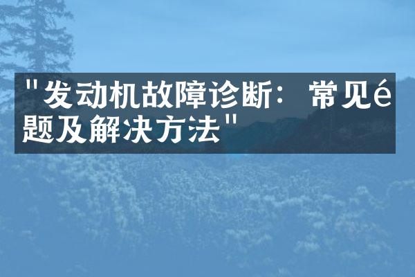 "发动机故障诊断：常见问题及解决方法"