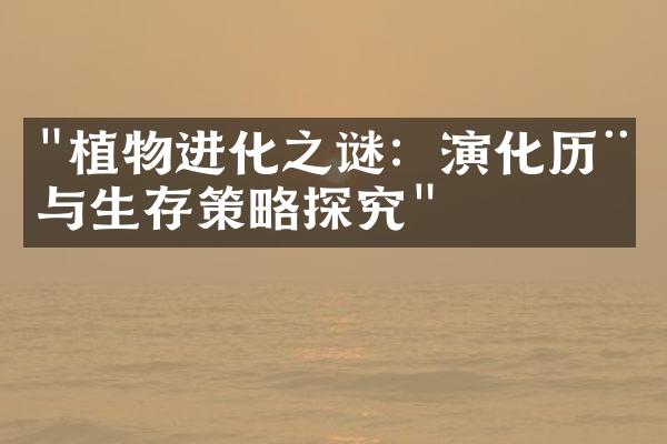 "植物进化之谜：演化历程与生存策略探究"