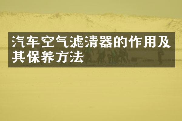 汽车空气滤清器的作用及其保养方法