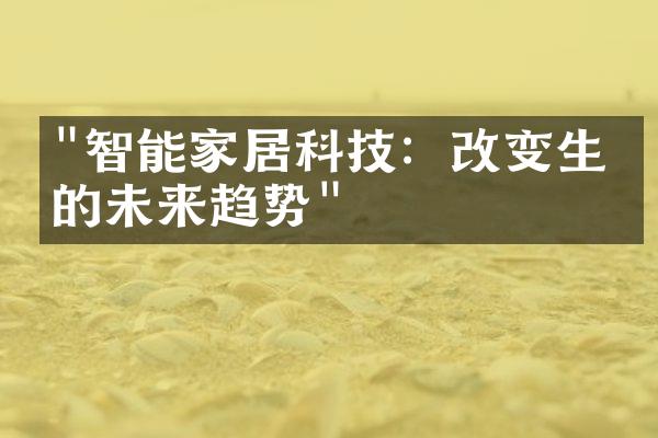 "智能家居科技：改变生活的未来趋势"
