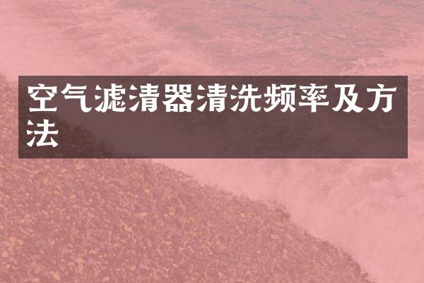 空气滤清器清洗频率及方法