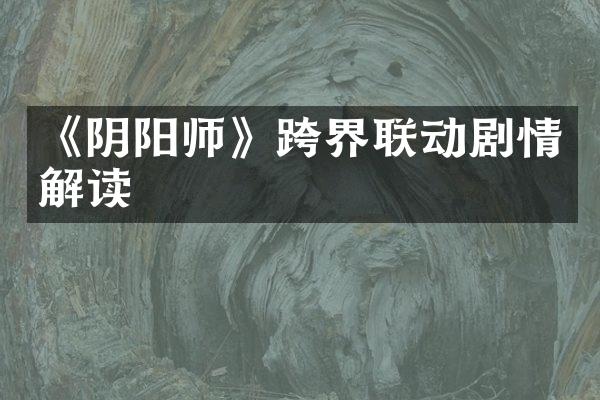 《阴阳师》跨界联动剧情解读