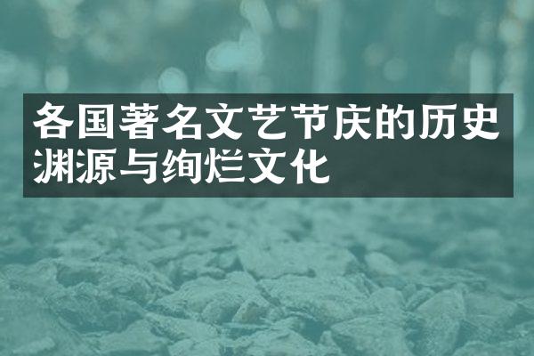 各国著名文艺节庆的历史渊源与绚烂文化