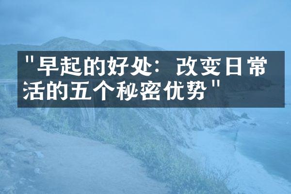 "早起的好处：改变日常生活的五个秘密优势"