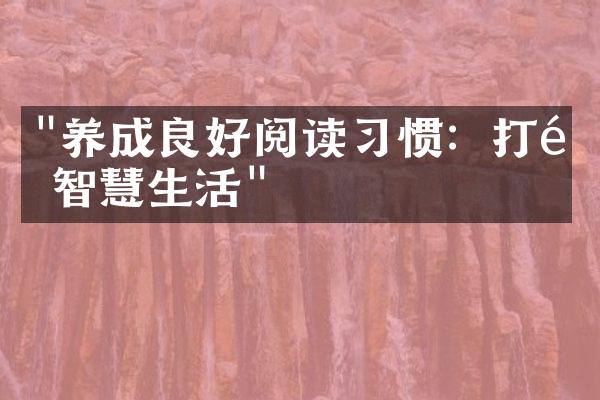 "养成良好阅读习惯：打造智慧生活"