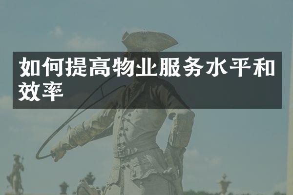 如何提高物业服务水平和效率