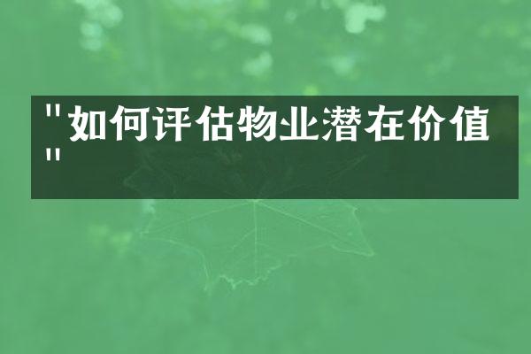 "如何评估物业潜在价值？"