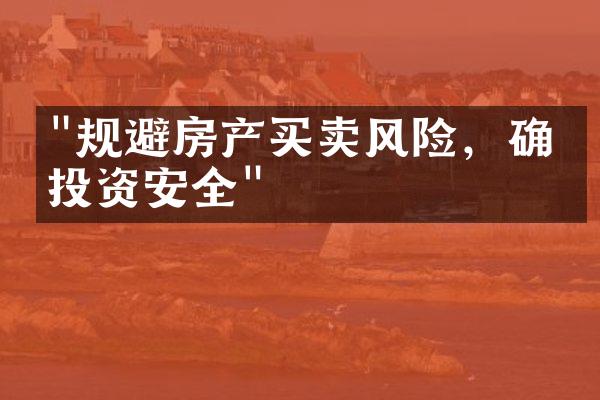 "规避房产买卖风险，确保投资安全"