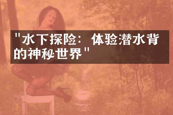 "水下探险：体验潜水背后的神秘世界"
