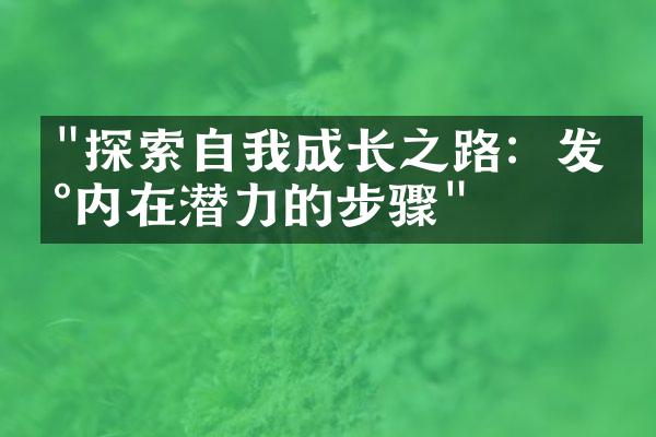 "探索自我成长之路：发现内在潜力的步骤"