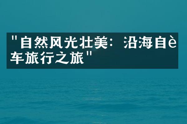 "自然风光壮美：沿海自行车旅行之旅"