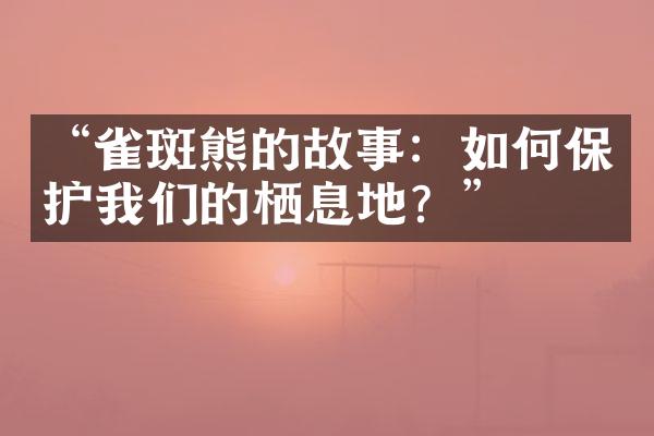 “雀斑熊的故事：如何保护我们的栖息地？”