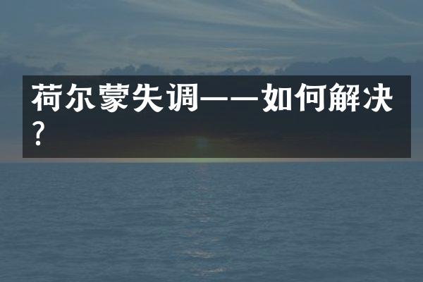 荷尔蒙失调——如何解决？