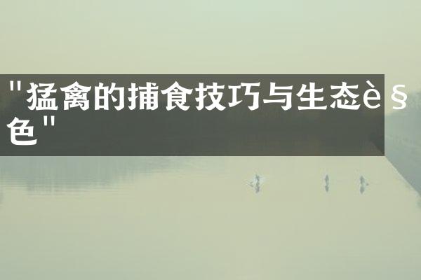 "猛禽的捕食技巧与生态角色"