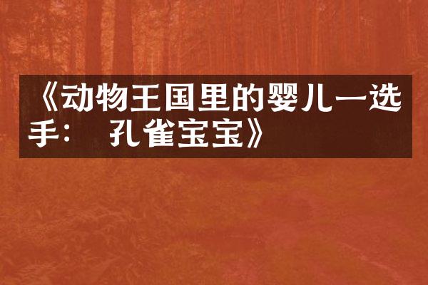 《动物王国里的婴儿一选手： 孔雀宝宝》