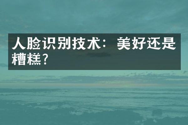 人脸识别技术：美好还是糟糕？