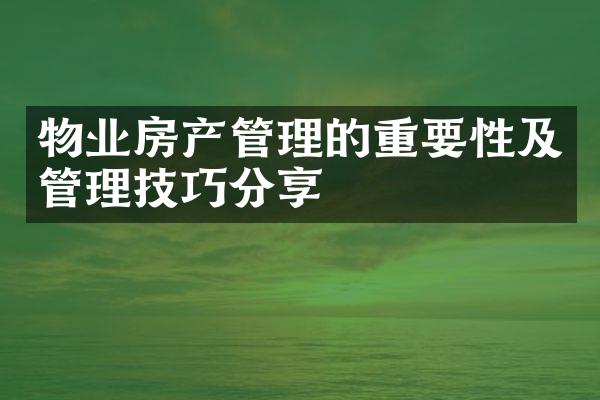 物业房产管理的重要性及管理技巧分享