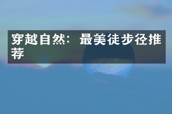 穿越自然：最美徒步径推荐
