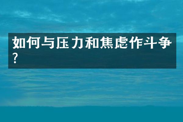 如何与压力和焦虑作斗争？