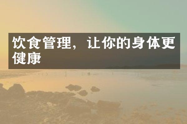 饮食管理，让你的身体更健康