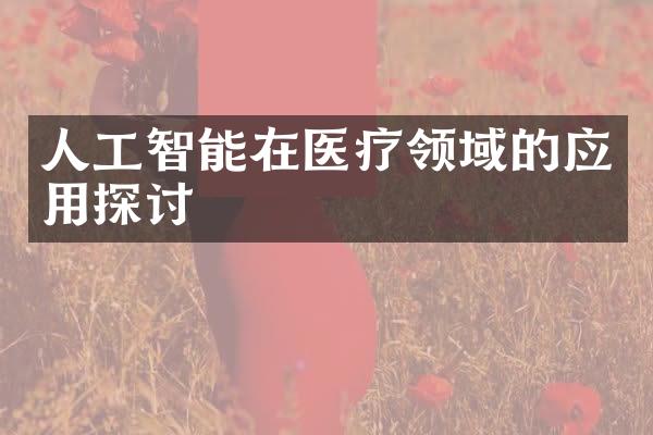 人工智能在医疗领域的应用探讨
