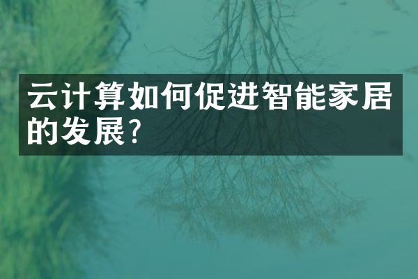 云计算如何促进智能家居的发展？