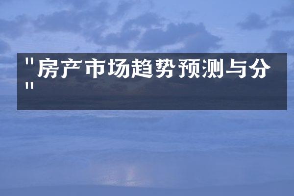 "房产市场趋势预测与分析"