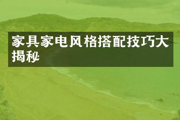 家具家电风格搭配技巧大揭秘