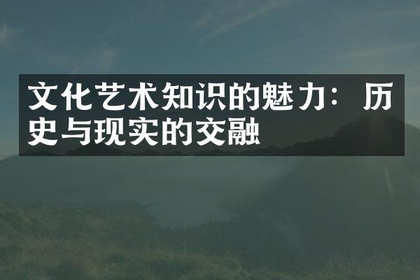 文化艺术知识的魅力：历史与现实的交融