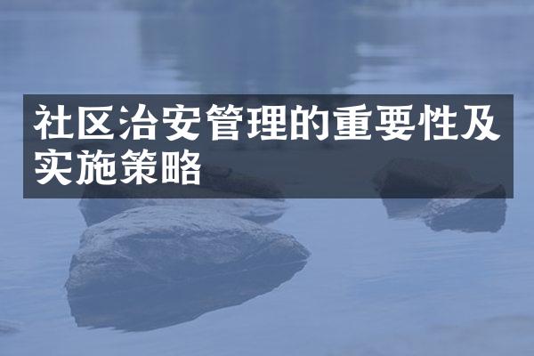 社区治安管理的重要性及实施策略