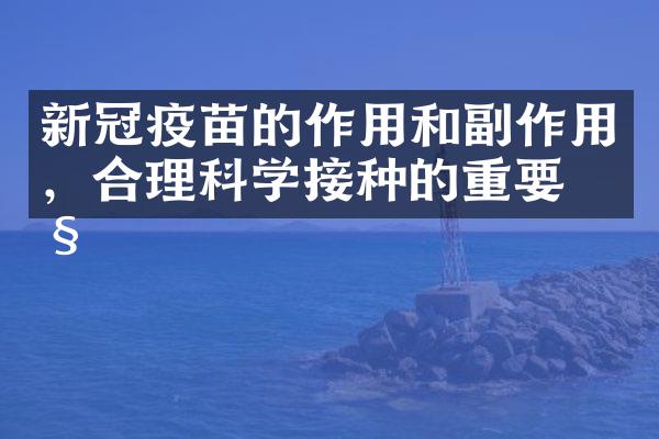 新冠疫苗的作用和副作用，合理科学接种的重要性