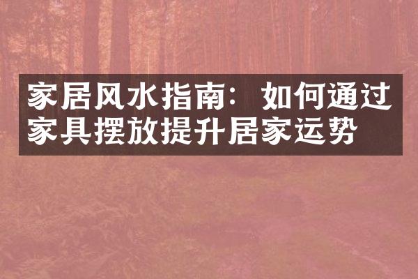 家居风水指南：如何通过家具摆放提升居家运势