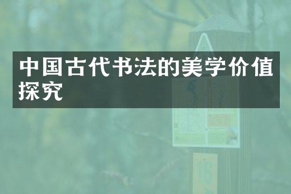 中国古代书法的美学价值探究
