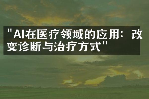 "AI在医疗领域的应用：改变诊断与治疗方式"