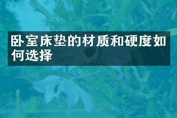 卧室床垫的材质和硬度如何选择