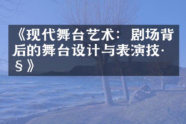 《现代舞台艺术：剧场背后的舞台设计与表演技巧》