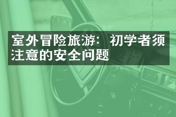 室外冒险旅游：初学者须注意的安全问题