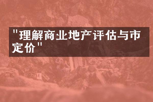 "理解商业地产评估与市场定价"