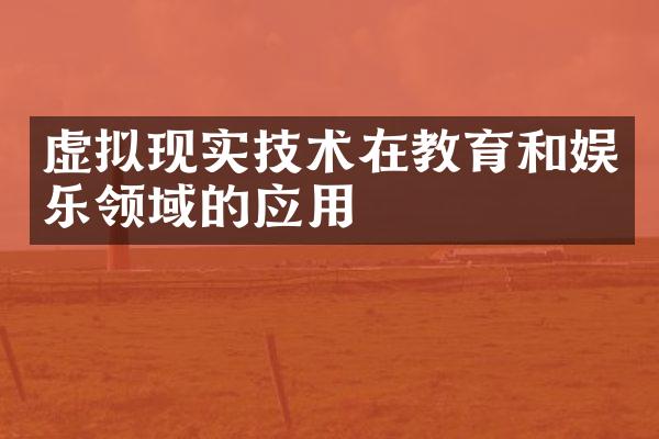 虚拟现实技术在教育和娱乐领域的应用