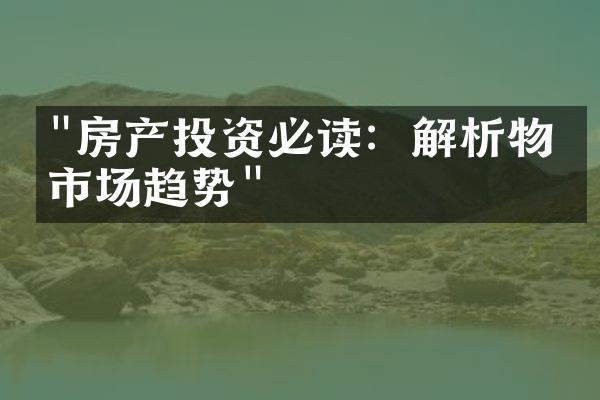 "房产投资必读：解析物业市场趋势"