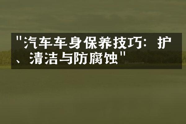 "汽车车身保养技巧：护理、清洁与防腐蚀"